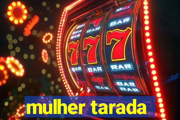 mulher tarada